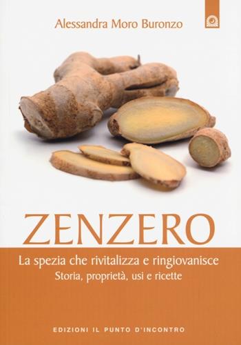 Zenzero. La spezia che rivitalizza e ringiovanisce. Storia, proprietà, usi e ricette - Alessandra Moro Buronzo - Libro Edizioni Il Punto d'Incontro 2013, Salute e benessere | Libraccio.it