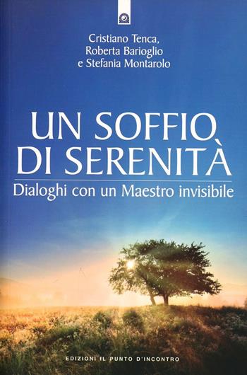 Un soffio di serenità. Dialogo con un maestro invisibile - Cristiano Tenca, Roberta Barioglio, Stefania Montarolo - Libro Edizioni Il Punto d'Incontro 2013, Nuove frontiere del pensiero | Libraccio.it