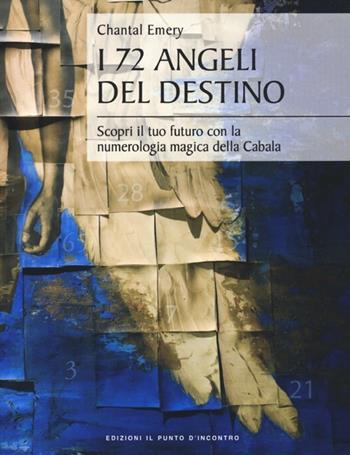 I 72 angeli del destino. Scopri il tuo futuro con la numerologia magica della Cabala - Chantal Emery - Libro Edizioni Il Punto d'Incontro 2012, Nuove frontiere del pensiero | Libraccio.it