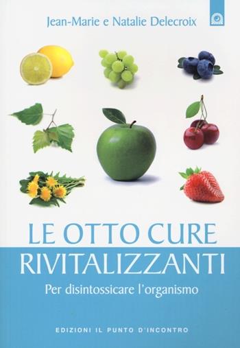 Le otto cure rivitalizzanti. Per disintossicare l'organismo - Jean-Marie Delecroix, Nathalie Delecroix - Libro Edizioni Il Punto d'Incontro 2013, Salute e benessere | Libraccio.it