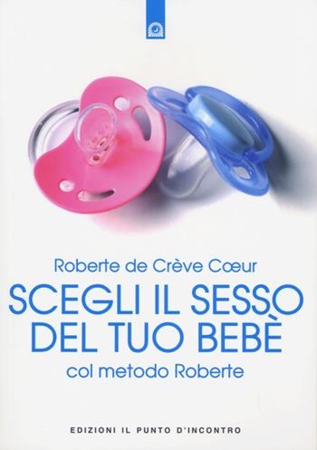 Scegli il sesso del tuo bebè col metodo Roberte - Roberte de Crève Coeur - Libro Edizioni Il Punto d'Incontro 2013, Salute e benessere | Libraccio.it