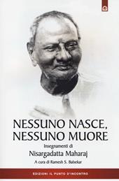 Nessuno nasce, nessuno muore. Insegnamenti di Nisargadatta Maharay