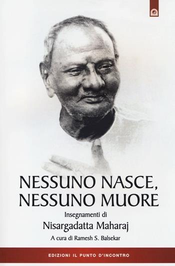 Nessuno nasce, nessuno muore. Insegnamenti di Nisargadatta Maharay  - Libro Edizioni Il Punto d'Incontro 2013, Uomini e spiritualità | Libraccio.it