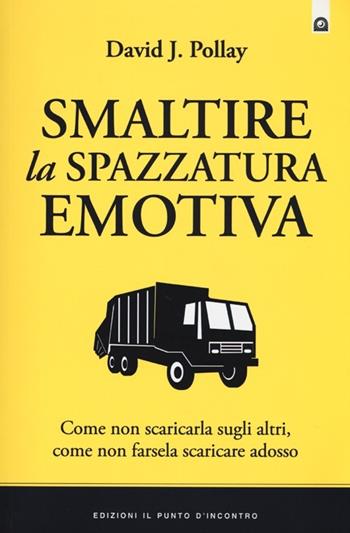 Smaltire la spazzatura emotiva - David J. Pollay - Libro Edizioni Il Punto d'Incontro 2013, Salute, benessere e psiche | Libraccio.it