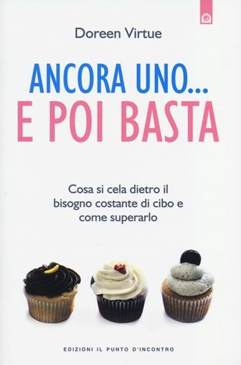 Ancora uno... e poi basta. Cosa si cela dietro il bisogno costante di cibo e come superarlo - Doreen Virtue - Libro Edizioni Il Punto d'Incontro 2013, Salute, benessere e psiche | Libraccio.it