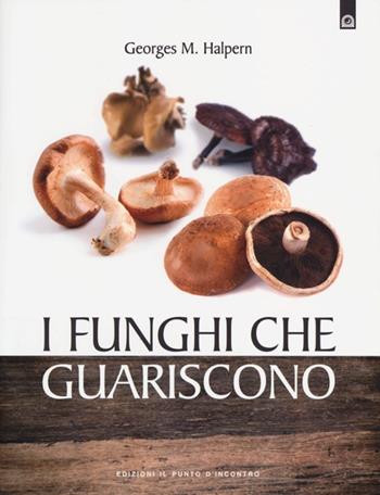 I funghi che guariscono - Georges M. Halpern - Libro Edizioni Il Punto d'Incontro 2013, Salute e benessere | Libraccio.it