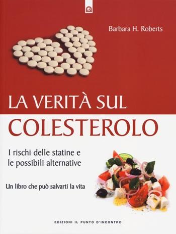 La verità sul colesterolo. I rischi delle statine e le possibili alternative - Barbara H. Roberts - Libro Edizioni Il Punto d'Incontro 2013, Salute e benessere | Libraccio.it
