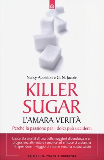 Killer sugar. L'amara verità. Perché la passione per i dolci può ucciderci - Nancy Appleton, G. N. Jacobs - Libro Edizioni Il Punto d'Incontro 2013, Salute e benessere | Libraccio.it