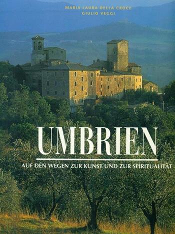 Umbria. Lungo i sentieri dell'arte e dello spirito. Ediz. tedesca - Giulio Veggi, M. Laura Della Croce - Libro White Star 1999, Incontri monografici | Libraccio.it