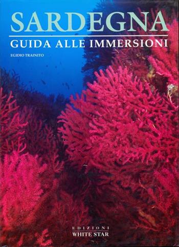 Sardegna. Ediz. illustrata - Egidio Trainito - Libro White Star 1997, Guide alle immersioni | Libraccio.it