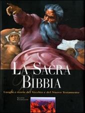 La sacra Bibbia. Luoghi e storie del Vecchio e del Nuovo Testamento. Ediz. illustrata