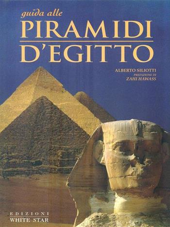 Guida alle piramidi d'Egitto. Ediz. illustrata - Alberto Siliotti, Zahi Hawass - Libro White Star 1999, Guide archeologiche | Libraccio.it