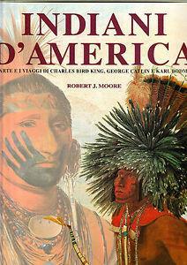 Indiani d'America. L'arte e i viaggi di Charles Bird King, George Catlin e Karl Bodmer. Ediz. illustrata - Robert J. Moore - Libro White Star 1999, Artisti nella storia | Libraccio.it