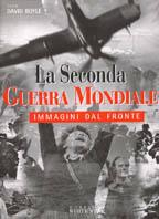 La seconda guerra mondiale. Immagini dal fronte. Ediz. illustrata - David Boyle - Libro White Star 2003, Documenti di storia | Libraccio.it