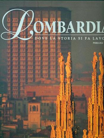 Lombardia. Dove la storia si fa lavoro. Ediz. illustrata - Pierluigi Panza - Libro White Star 2000, Incontri monografici | Libraccio.it