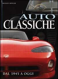 Auto classiche. Dal 1945 a oggi. Ediz. illustrata - Michael Bowler - Libro White Star 2001, Dalla tecnica all'avventura | Libraccio.it