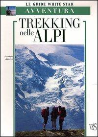 Trekking nelle Alpi. Ediz. illustrata - Stefano Ardito - Libro White Star 2003, Guide all'avventura | Libraccio.it