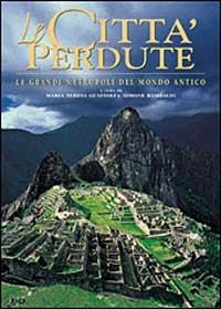 Le città perdute. Le grandi metropoli del mondo antico. Ediz. illustrata - M. Teresa Guaitoli, Simone Rambaldi - Libro White Star 2002, Tesori senza tempo | Libraccio.it