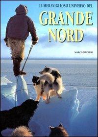 Il meraviglioso universo del grande nord. Ediz. illustrata - Marco Nazarri - Libro White Star 2007 | Libraccio.it