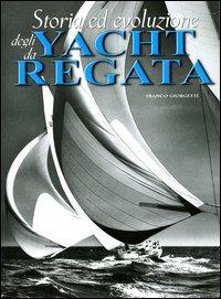 Storia ed evoluzione degli yacht da regata - Franco Giorgetti - Libro White Star 2003 | Libraccio.it