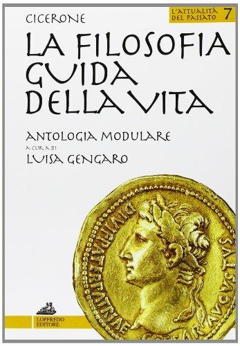 La filosofia guida della vita. Antologia modulare. Per le Scuole superiori - Marco Tullio Cicerone - Libro Loffredo 2002, L'attualità del passato | Libraccio.it