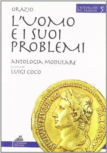 L' uomo e i suoi problemi. Antologia modulare. Per le Scuole superiori - Quinto Orazio Flacco - Libro Loffredo 2002, L'attualità del passato | Libraccio.it