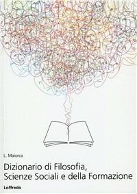 Dizionario di filosofia, scienze sociali e della formazione. - Leonardo Maiorca - Libro Loffredo 2002 | Libraccio.it