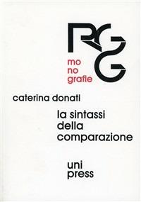 La sintassi della comparazione - Caterina Donati - Libro Unipress 2000, Rivista di Grammatica generativa. Monogr. | Libraccio.it