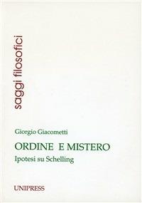 Ordine e mistero. Ipotesi su Schelling - Giorgio Giacometti - Libro Unipress 2000, Saggi filosofici | Libraccio.it