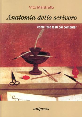 Anatomia dello scrivere. Come fare testi col computer - Vito Maistrello - Libro Unipress 2006 | Libraccio.it