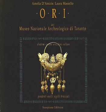 Ori dal Museo Nazionale Arch. di Taranto - Amelia D'Amicis, Laura Masiello - Libro Scorpione 2008 | Libraccio.it