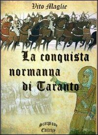 La conquista normanna di Taranto - Vito Maglie - Libro Scorpione 2008 | Libraccio.it