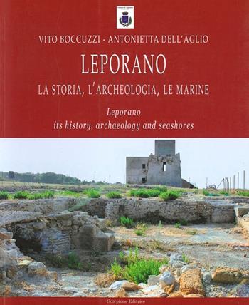 Leporano. La storia, l'archeologia, le marine. Ediz. italiana e inglese - Vito Boccuzzi, Antonietta Dell'Aglio - Libro Scorpione 2010 | Libraccio.it