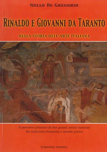 Rinaldo e Giovanni da Taranto nella storia dell'arte italiana. Il percorso pittorico di due grandi artisti tarantini fra tradizione bizantina e mondo gotico. Ediz. illustrata - Nello De Gregorio - Libro Scorpione 2008 | Libraccio.it