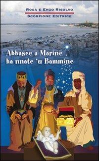 Abbasce a Marine ha nnate 'u Bammine - Rosa Risolvo, Enzo Risolvo - Libro Scorpione 2010 | Libraccio.it