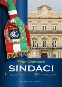 Sindaci. I sindaci di Taranto dal 1200 ai nostri giorni - Mario Guadagnolo - Libro Scorpione 2010 | Libraccio.it