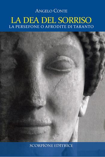La dea del sorriso. La Persefone o Afrodite dei tarantini. Ediz. illustrata - Angelo Conte - Libro Scorpione 2011 | Libraccio.it