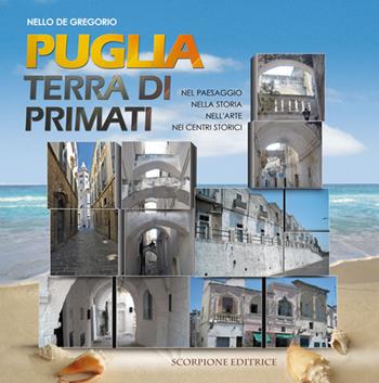 Puglia, terra di primati  . Ediz. illustrata - Nello De Gregorio - Libro Scorpione 2012 | Libraccio.it