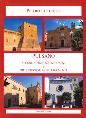 Pulsano. Alcune notizie sul mio paese e riflessioni su altri argomenti - Pietro Lucchese - Libro Scorpione 2013 | Libraccio.it