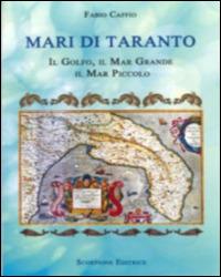 Mari di Taranto. Il Golfo, il mar Grande, il mar Piccolo - Fabio Caffio - Libro Scorpione 2014 | Libraccio.it