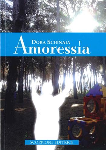 Amoressia - Dora Schinaia - Libro Scorpione 2015 | Libraccio.it