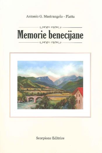 Memorie benecijane - Antonio G. Mastrangelo-Platta - Libro Scorpione 2015 | Libraccio.it