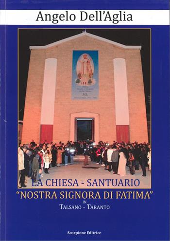 La chiesa-santuario «Nostra Signora di Fatima» in Talsano-Taranto - Angelo Dell'Aglia - Libro Scorpione 2024 | Libraccio.it