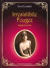 Irresistibile Fougez. Biografia di una diva