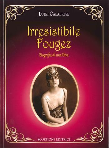 Irresistibile Fougez. Biografia di una diva - Luigi Calabrese - Libro Scorpione 2016 | Libraccio.it