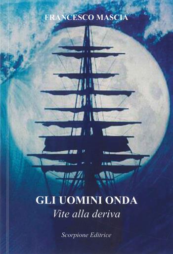 Gli uomini onda. Vite alla deriva - Francesco Mascia - Libro Scorpione 2018 | Libraccio.it