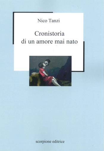Cronistoria di un amore mai nato - Nico Tanzi - Libro Scorpione 2019 | Libraccio.it