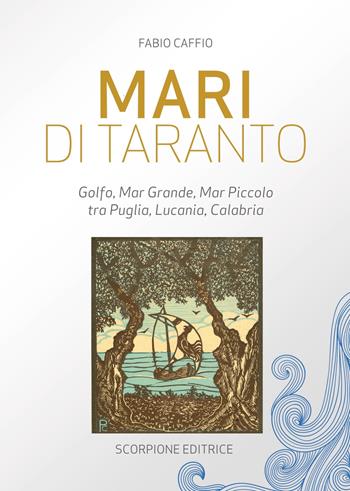 Mari di Taranto. Golfo, mar Grande, mar Piccolo tra Puglia, Lucania, Calabria - Fabio Caffio - Libro Scorpione 2024 | Libraccio.it