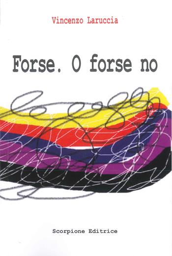 Forse. O forse no - Vincenzo Laruccia - Libro Scorpione 2020 | Libraccio.it