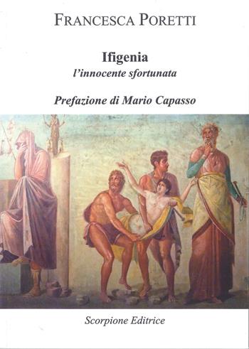 Ifigenia. L'innocente sfortunata - Francesca Poretti - Libro Scorpione 2020 | Libraccio.it